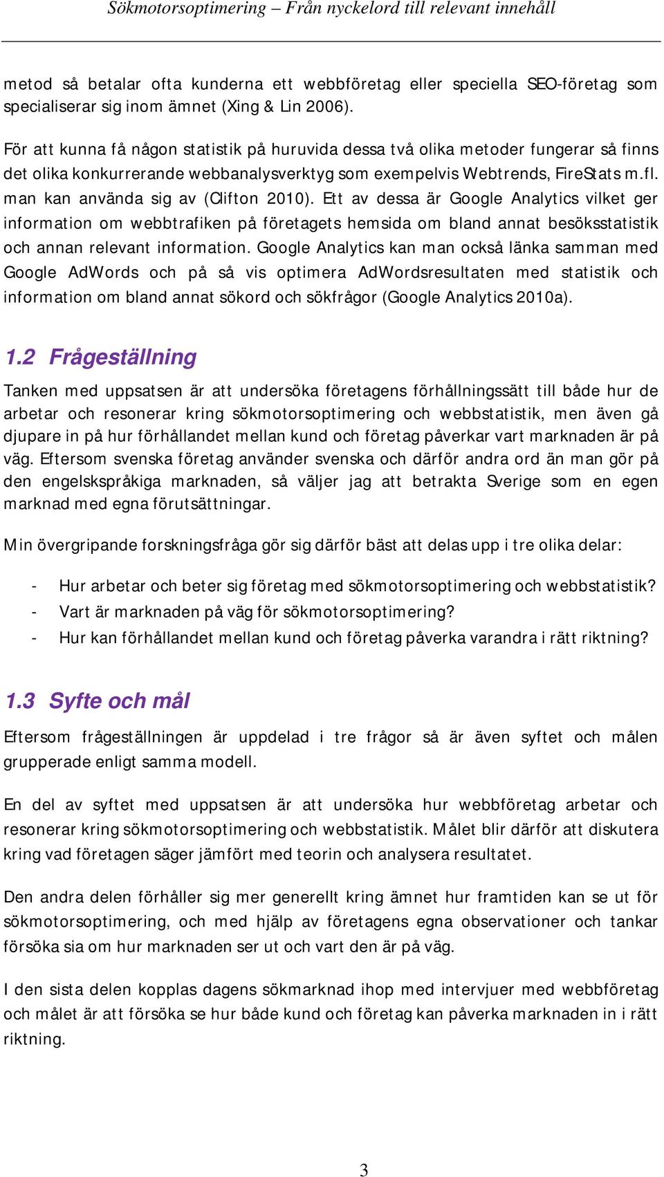 man kan använda sig av (Clifton 2010). Ett av dessa är Google Analytics vilket ger information om webbtrafiken på företagets hemsida om bland annat besöksstatistik och annan relevant information.