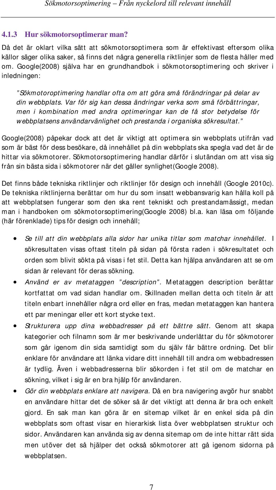 Google(2008) själva har en grundhandbok i sökmotorsoptimering och skriver i inledningen: Sökmotoroptimering handlar ofta om att göra små förändringar på delar av din webbplats.