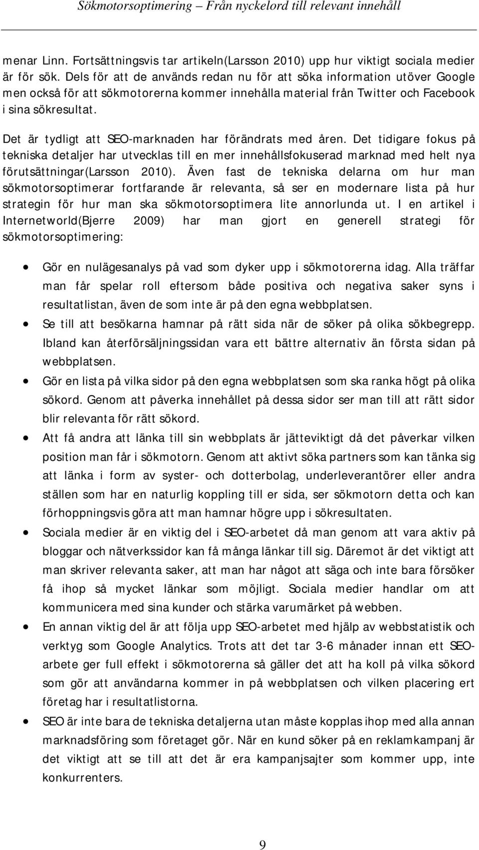 Det är tydligt att SEO-marknaden har förändrats med åren. Det tidigare fokus på tekniska detaljer har utvecklas till en mer innehållsfokuserad marknad med helt nya förutsättningar(larsson 2010).