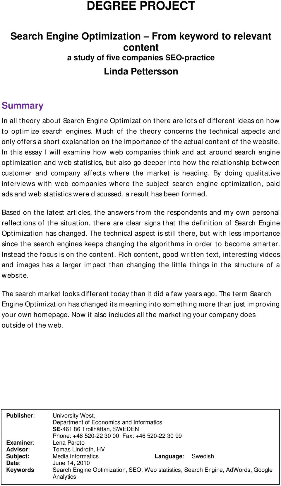 In this essay I will examine how web companies think and act around search engine optimization and web statistics, but also go deeper into how the relationship between customer and company affects