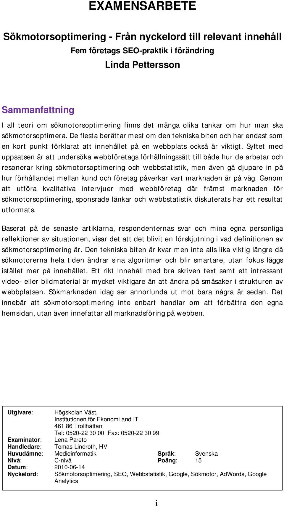 Syftet med uppsatsen är att undersöka webbföretags förhållningssätt till både hur de arbetar och resonerar kring sökmotorsoptimering och webbstatistik, men även gå djupare in på hur förhållandet