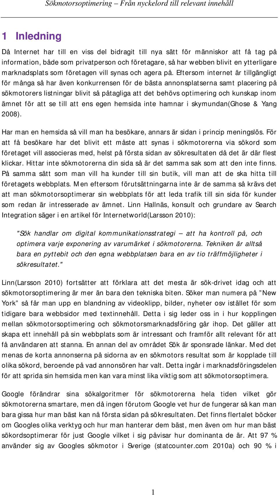 Eftersom internet är tillgängligt för många så har även konkurrensen för de bästa annonsplatserna samt placering på sökmotorers listningar blivit så påtagliga att det behövs optimering och kunskap