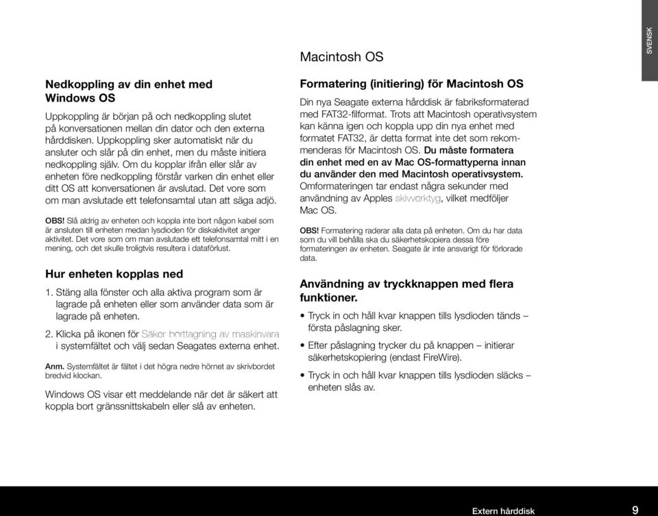 Om du kopplar ifrån eller slår av enheten före nedkoppling förstår varken din enhet eller ditt OS att konversationen är avslutad. Det vore som om man avslutade ett telefonsamtal utan att säga adjö.