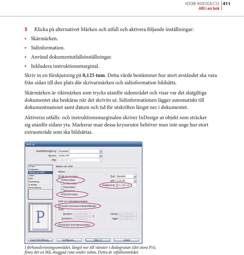 Skärmärken är riktmärken som trycks utanför sidområdet och visar var det slutgiltiga dokumentet ska beskäras när det skrivits ut.