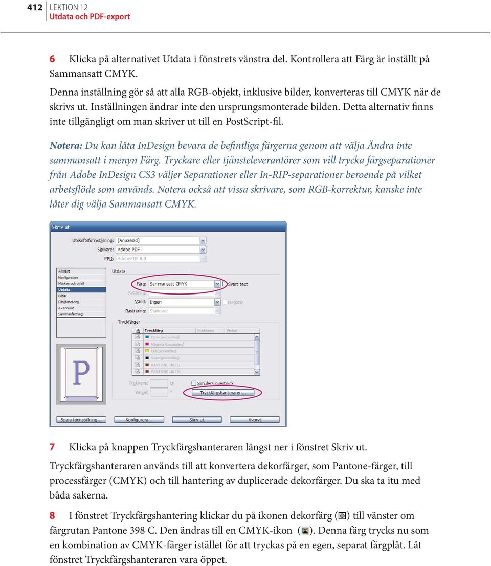 Detta alternativ finns inte tillgängligt om man skriver ut till en PostScript-fil. Notera: Du kan låta InDesign bevara de befintliga färgerna genom att välja Ändra inte sammansatt i menyn Färg.