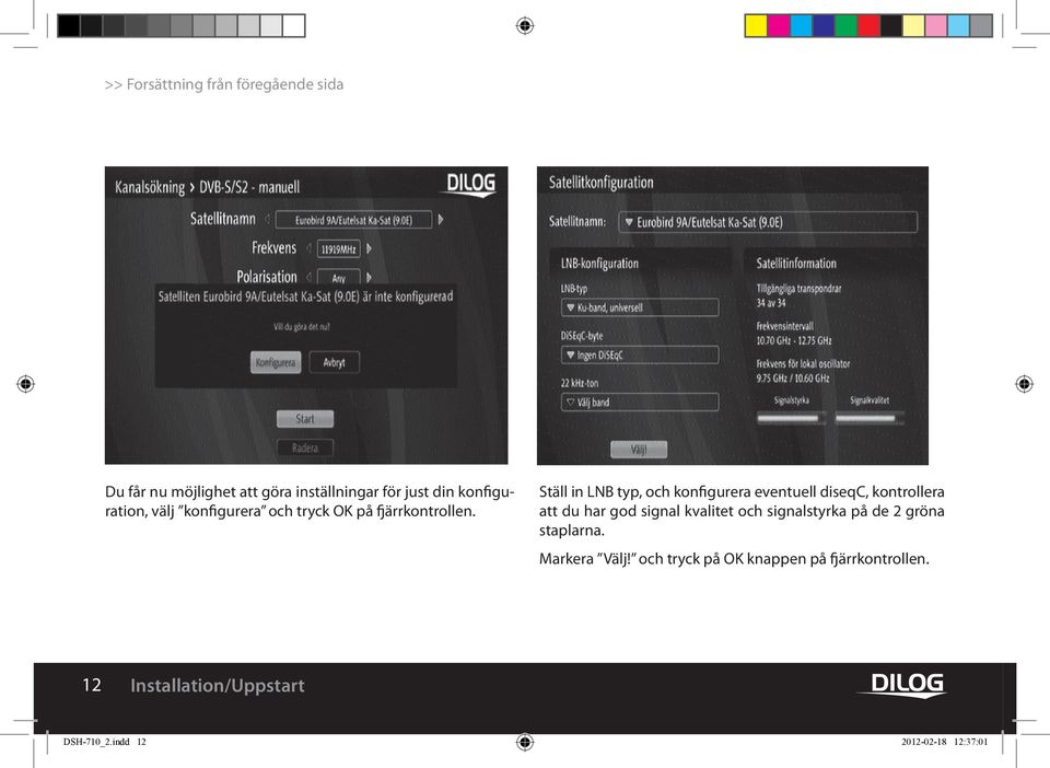 Ställ in LNB typ, och konfigurera eventuell diseqc, kontrollera att du har god signal kvalitet och