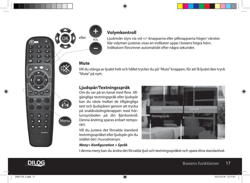 Menu Ljudspår/Textningsspråk Om du ser på en kanal med flera tillgängliga textningspråk eller ljudspår kan du växla mellan de tillgängliga text och ljudspåren genom att trycka på snabbväxlingsknappen