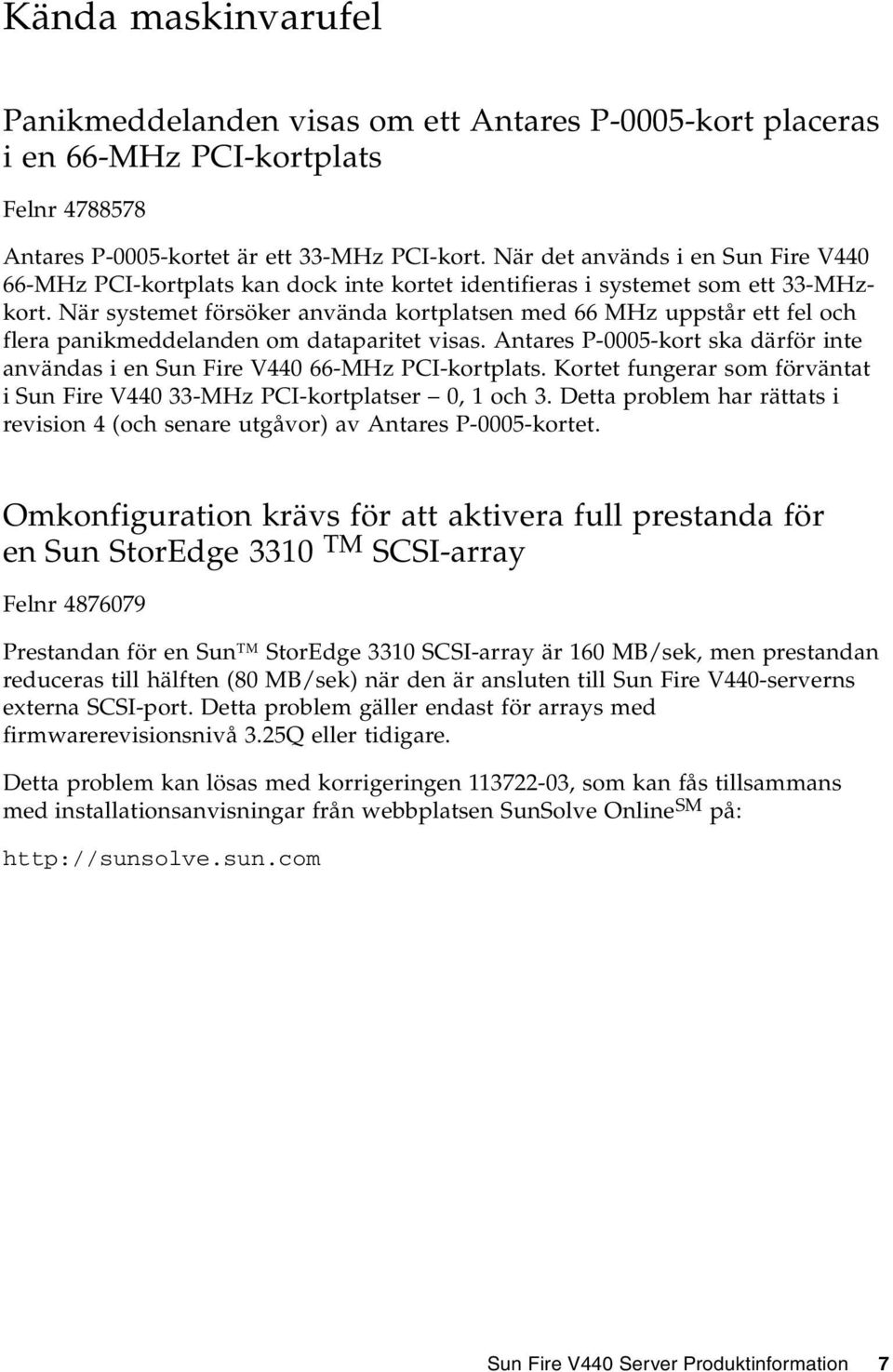 När systemet försöker använda kortplatsen med 66 MHz uppstår ett fel och flera panikmeddelanden om dataparitet visas.