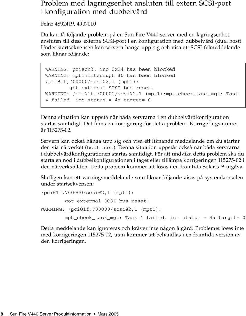 Under startsekvensen kan servern hänga upp sig och visa ett SCSI-felmeddelande som liknar följande: WARNING: pcisch3: ino 0x24 has been blocked WARNING: mpt1:interrupt #0 has been blocked