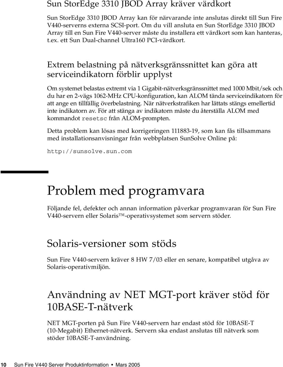 Extrem belastning på nätverksgränssnittet kan göra att serviceindikatorn förblir upplyst Om systemet belastas extremt via 1 Gigabit-nätverksgränssnittet med 1000 Mbit/sek och du har en 2-vägs