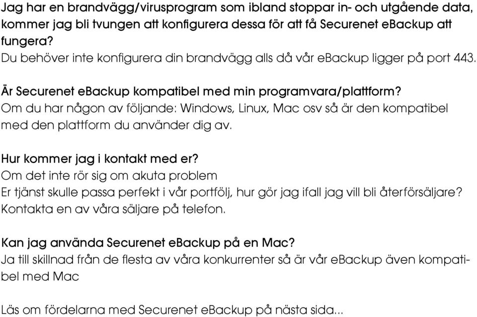 Om du har någon av följande: Windows, Linux, Mac osv så är den kompatibel med den plattform du använder dig av. Hur kommer jag i kontakt med er?