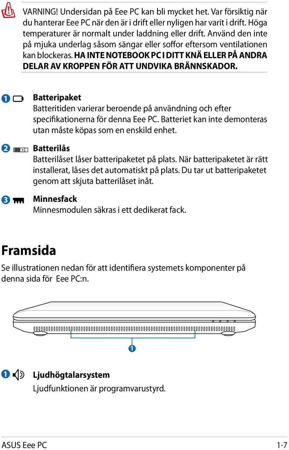 1 2 3 Batteripaket Batteritiden varierar beroende på användning och efter specifikationerna för denna Eee PC. Batteriet kan inte demonteras utan måste köpas som en enskild enhet.