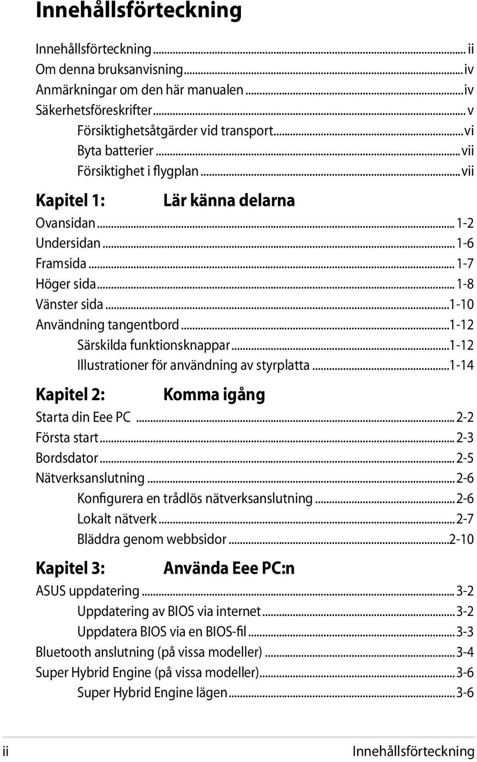 ..1-12 Särskilda funktionsknappar...1-12 Illustrationer för användning av styrplatta...1-14 Kapitel 2: Komma igång Starta din Eee PC...2-2 Första start...2-3 Bordsdator...2-5 Nätverksanslutning.