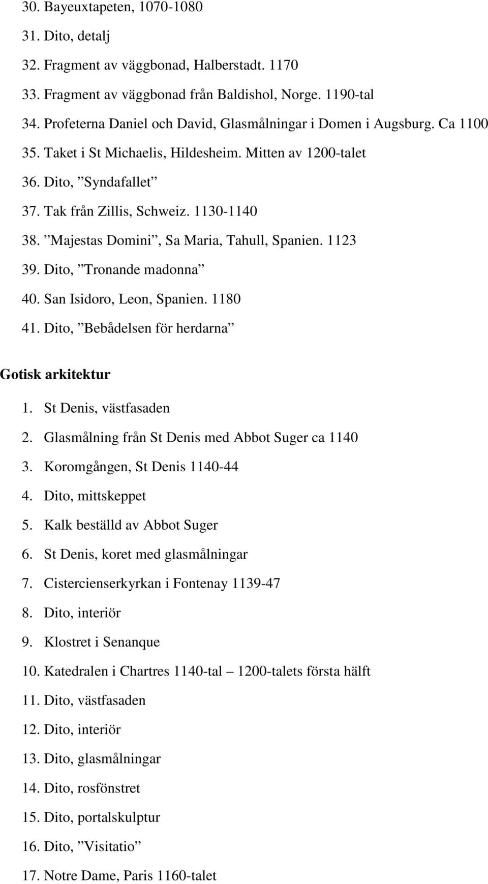 Majestas Domini, Sa Maria, Tahull, Spanien. 1123 39. Dito, Tronande madonna 40. San Isidoro, Leon, Spanien. 1180 41. Dito, Bebådelsen för herdarna Gotisk arkitektur 1. St Denis, västfasaden 2.