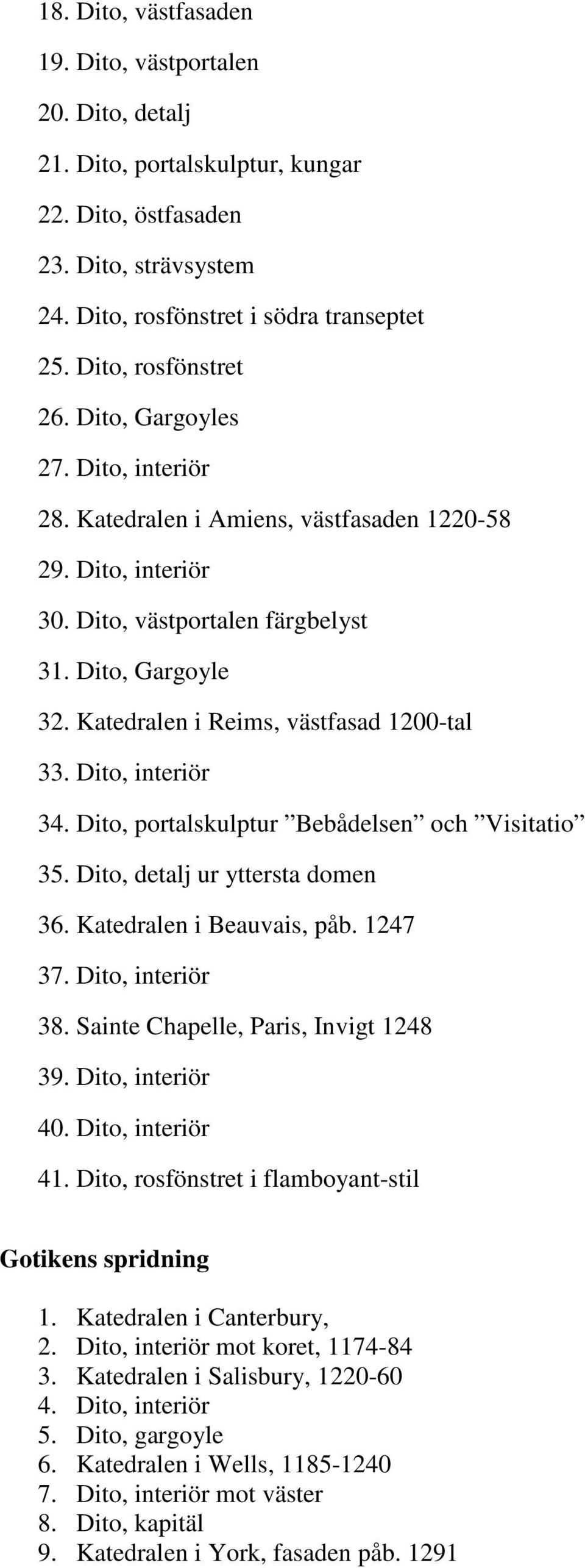 Katedralen i Reims, västfasad 1200-tal 33. Dito, interiör 34. Dito, portalskulptur Bebådelsen och Visitatio 35. Dito, detalj ur yttersta domen 36. Katedralen i Beauvais, påb. 1247 37.