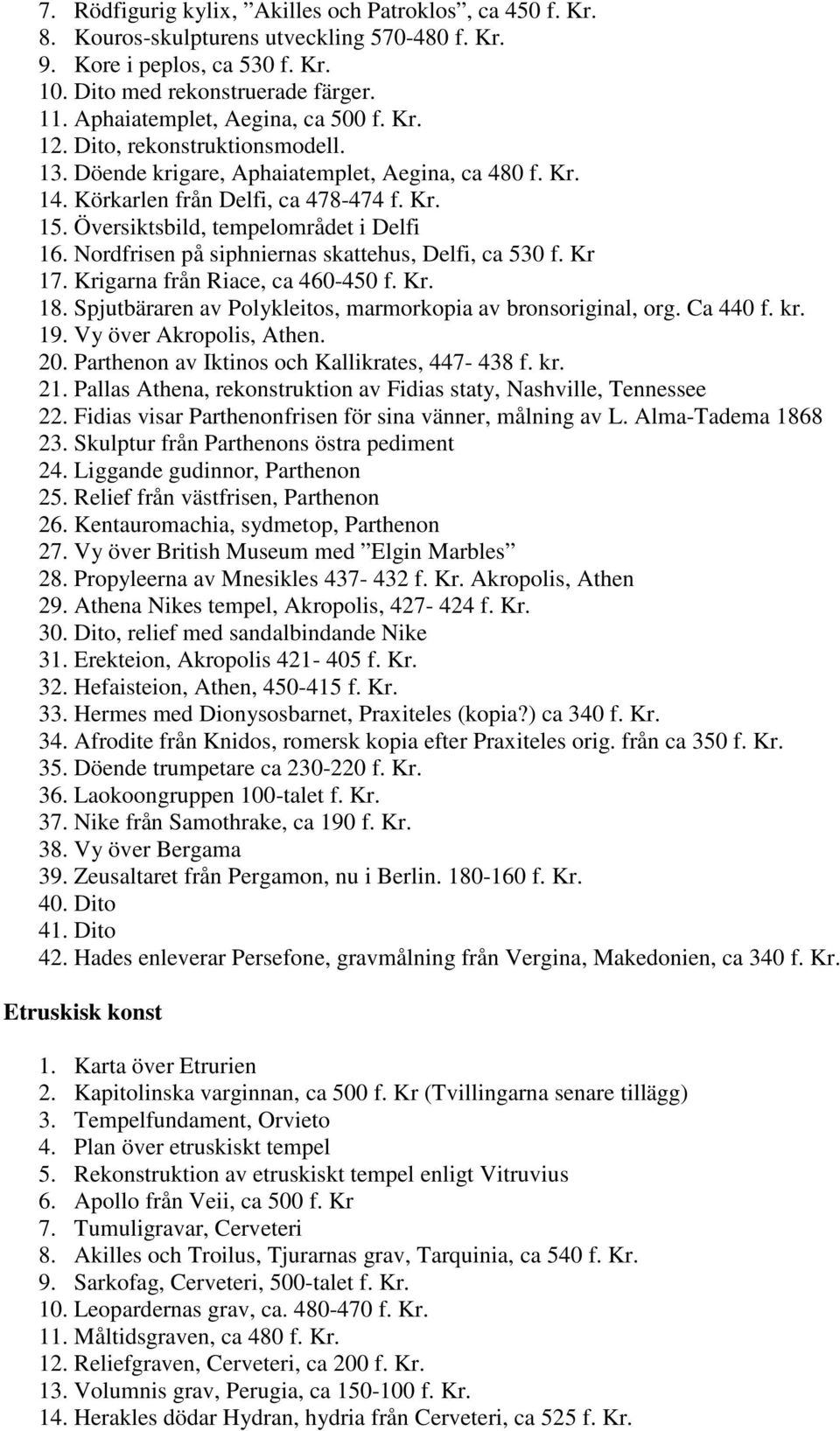 Översiktsbild, tempelområdet i Delfi 16. Nordfrisen på siphniernas skattehus, Delfi, ca 530 f. Kr 17. Krigarna från Riace, ca 460-450 f. Kr. 18.