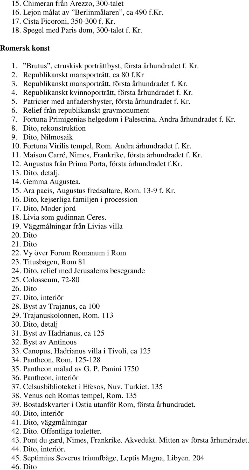 Republikanskt kvinnoporträtt, första århundradet f. Kr. 5. Patricier med anfadersbyster, första århundradet f. Kr. 6. Relief från republikanskt gravmonument 7.