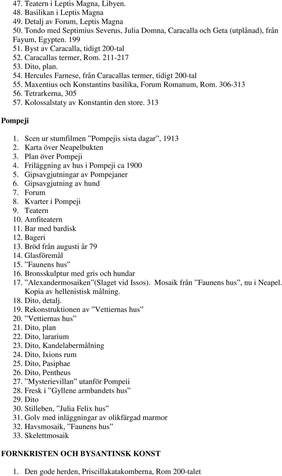 Maxentius och Konstantins basilika, Forum Romanum, Rom. 306-313 56. Tetrarkerna, 305 57. Kolossalstaty av Konstantin den store. 313 Pompeji 1. Scen ur stumfilmen Pompejis sista dagar, 1913 2.
