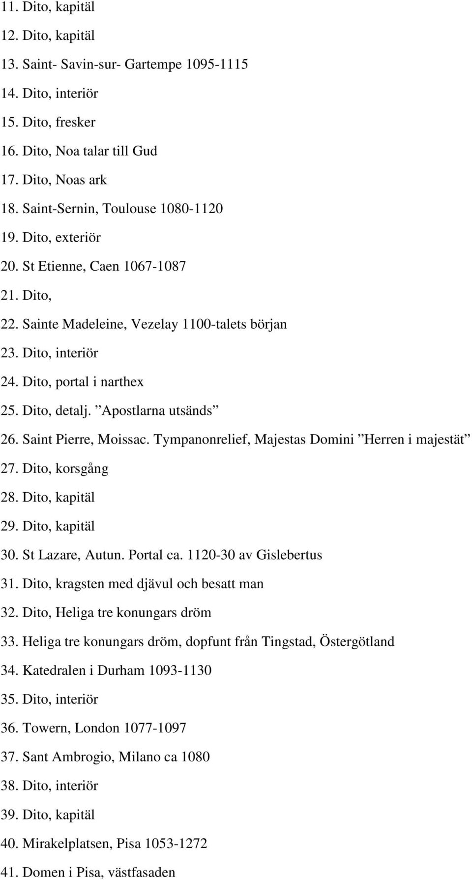 Dito, detalj. Apostlarna utsänds 26. Saint Pierre, Moissac. Tympanonrelief, Majestas Domini Herren i majestät 27. Dito, korsgång 28. Dito, kapitäl 29. Dito, kapitäl 30. St Lazare, Autun. Portal ca.