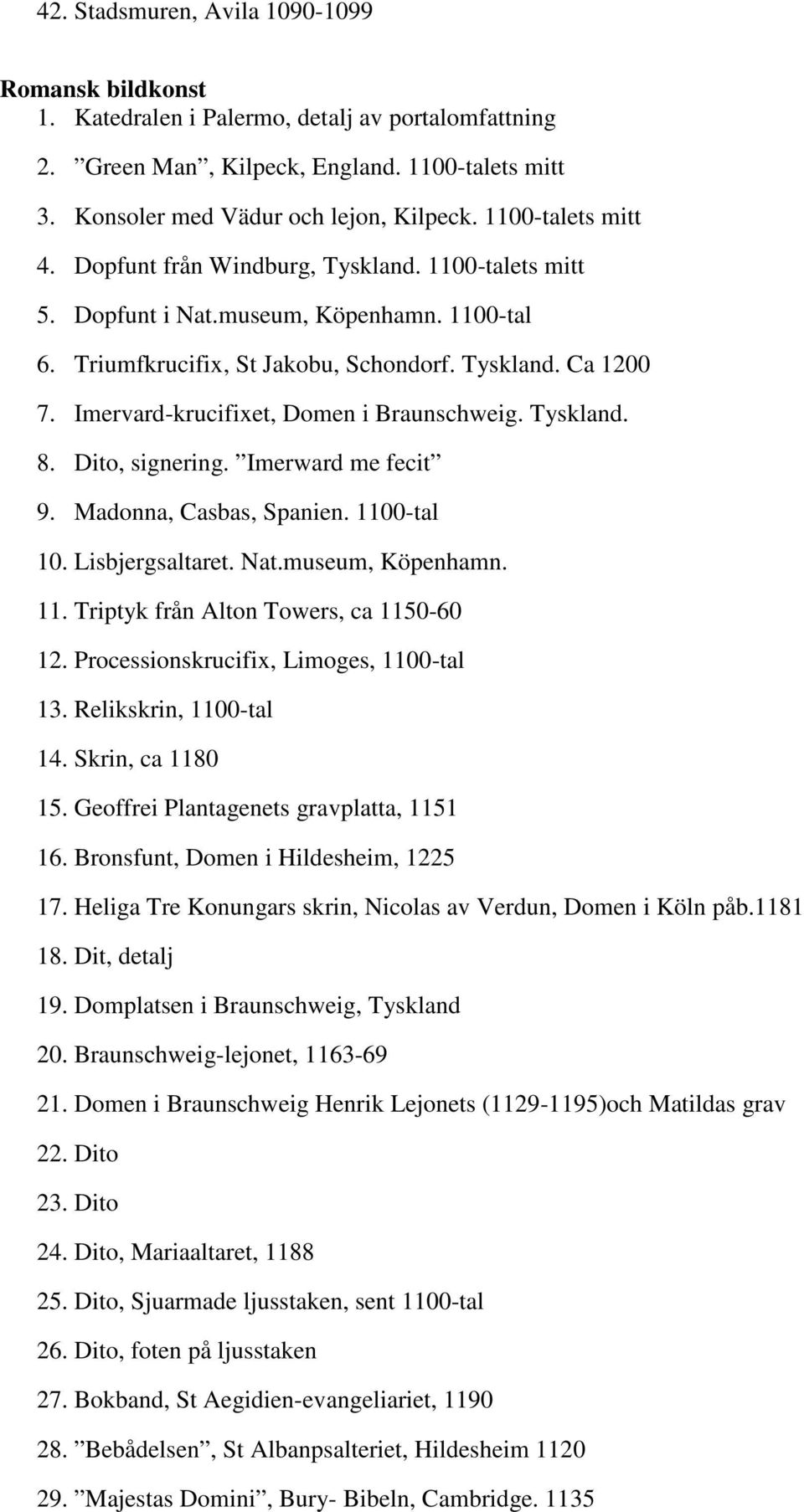 Imervard-krucifixet, Domen i Braunschweig. Tyskland. 8. Dito, signering. Imerward me fecit 9. Madonna, Casbas, Spanien. 1100-tal 10. Lisbjergsaltaret. Nat.museum, Köpenhamn. 11. Triptyk från Alton Towers, ca 1150-60 12.