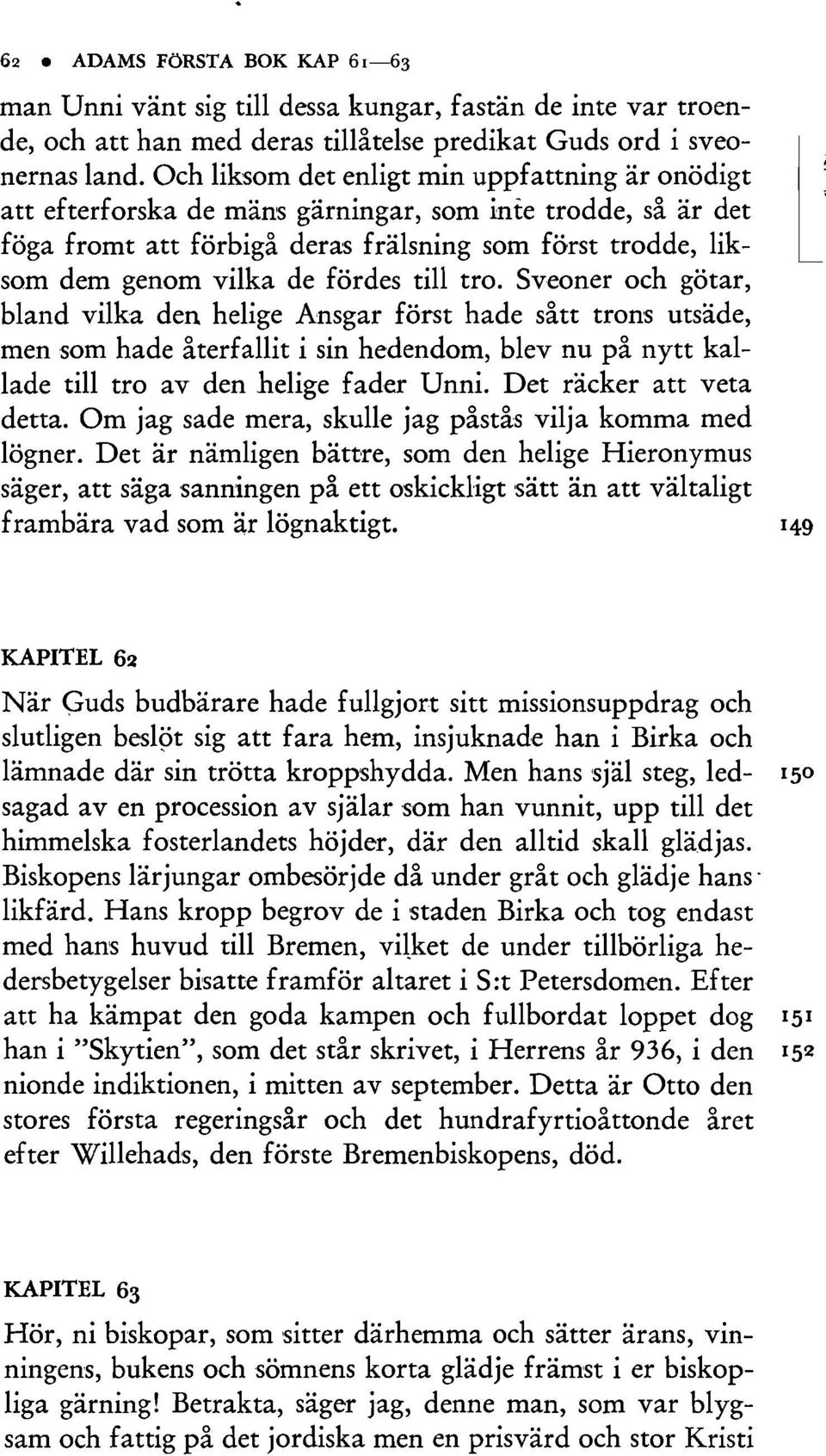 fördes till tro. Sv,eoner och götar, bland vilk'a den helige Ainsgar först hade sått trons utsäde, men som hade återfallit i sin hedendom, blev nu på nytt kallade till tro av den helige fad'er Unni.