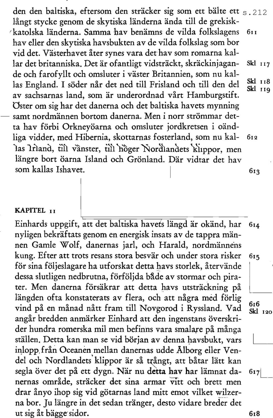 Det är ofantligt vidsträckt, skräckinjagande och farofyllt och omsluter i väster Britannien, som nu kallas England.