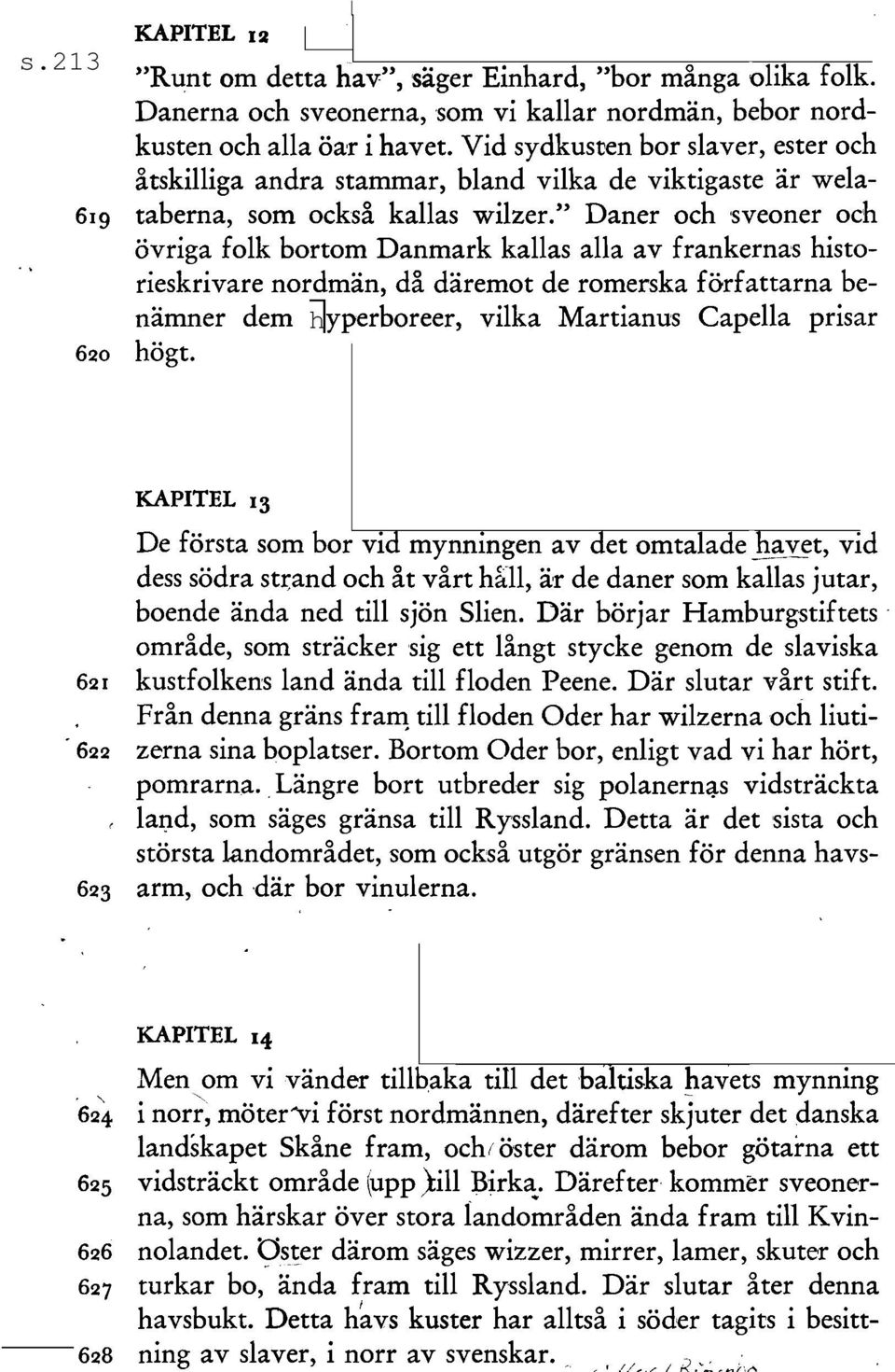 " Daner och sveoner och övriga folk bortom Danmark kallas alla av frankernas historieskrivare nordmän, då däremot de romerska författarna benämner dem hhh yperboreer, vilka Martianus Capeila pris 620