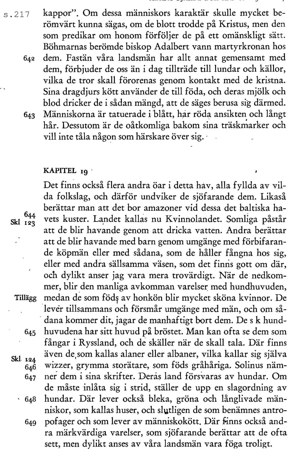 Fastän våra landsmän,har allt annat ge'mensamt med dem, förbjuder de oss än i dag tillträde till lundar och källor, vilka de tror skall förorenas genom k'ontakt med de kristna.