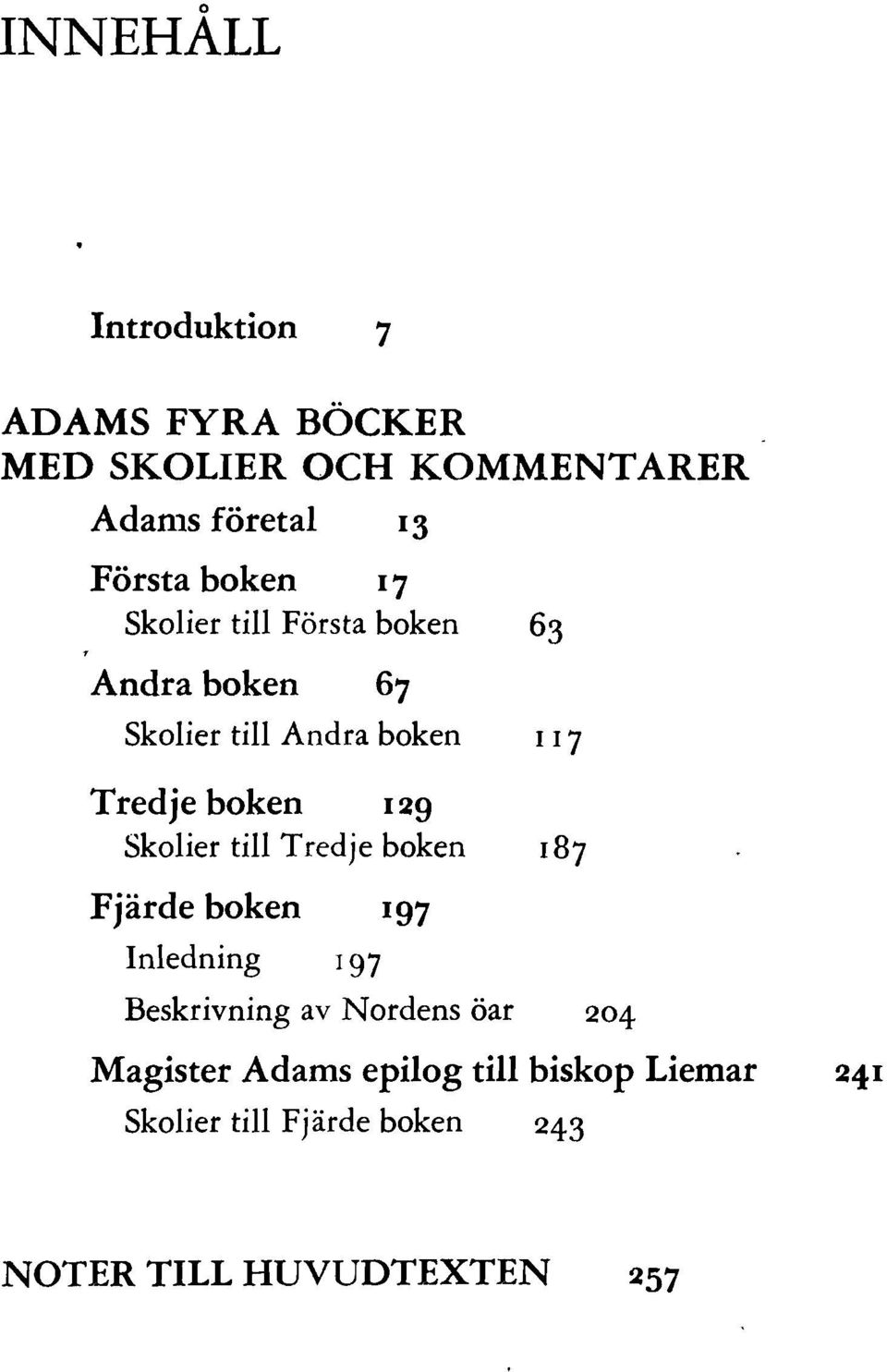 129 Skolier till Tredje boken 187 Fjärde boken 197 Inledning 197 Beskrivning av Nordens öar 204