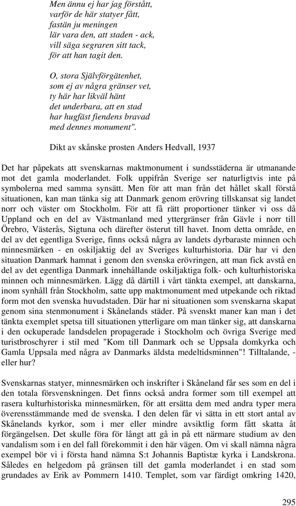 Dikt av skånske prosten Anders Hedvall, 1937 Det har påpekats att svenskarnas maktmonument i sundsstäderna är utmanande mot det gamla moderlandet.