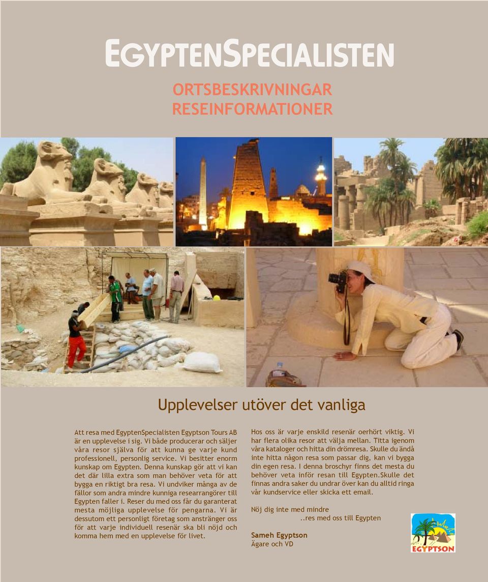 Denna kunskap gör att vi kan det där lilla extra som man behöver veta för att bygga en riktigt bra resa. Vi undviker många av de fällor som andra mindre kunniga researrangörer till Egypten faller i.