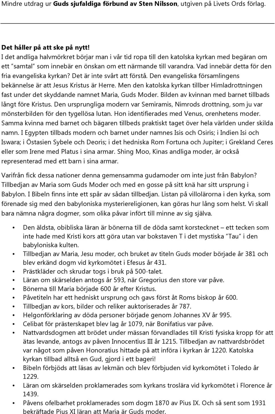 Vad innebär detta för den fria evangeliska kyrkan? Det är inte svårt att förstå. Den evangeliska församlingens bekännelse är att Jesus Kristus är Herre.