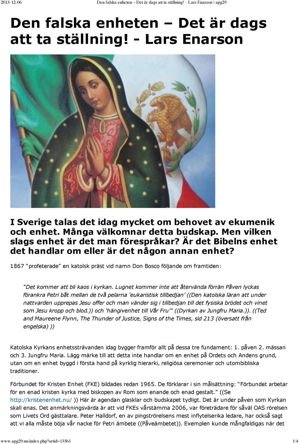 Är det Bibelns enhet det handlar om eller är det någon annan enhet? 1867 profeterade en katolsk präst vid namn Don Bosco följande om framtiden: Det kommer att bli kaos i kyrkan.