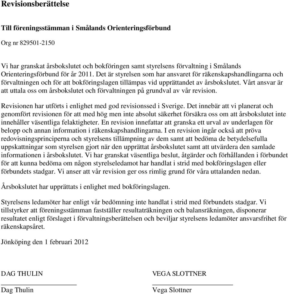 Vårt ansvar är att uttala oss om årsbokslutet och förvaltningen på grundval av vår revision. Revisionen har utförts i enlighet med god revisionssed i Sverige.