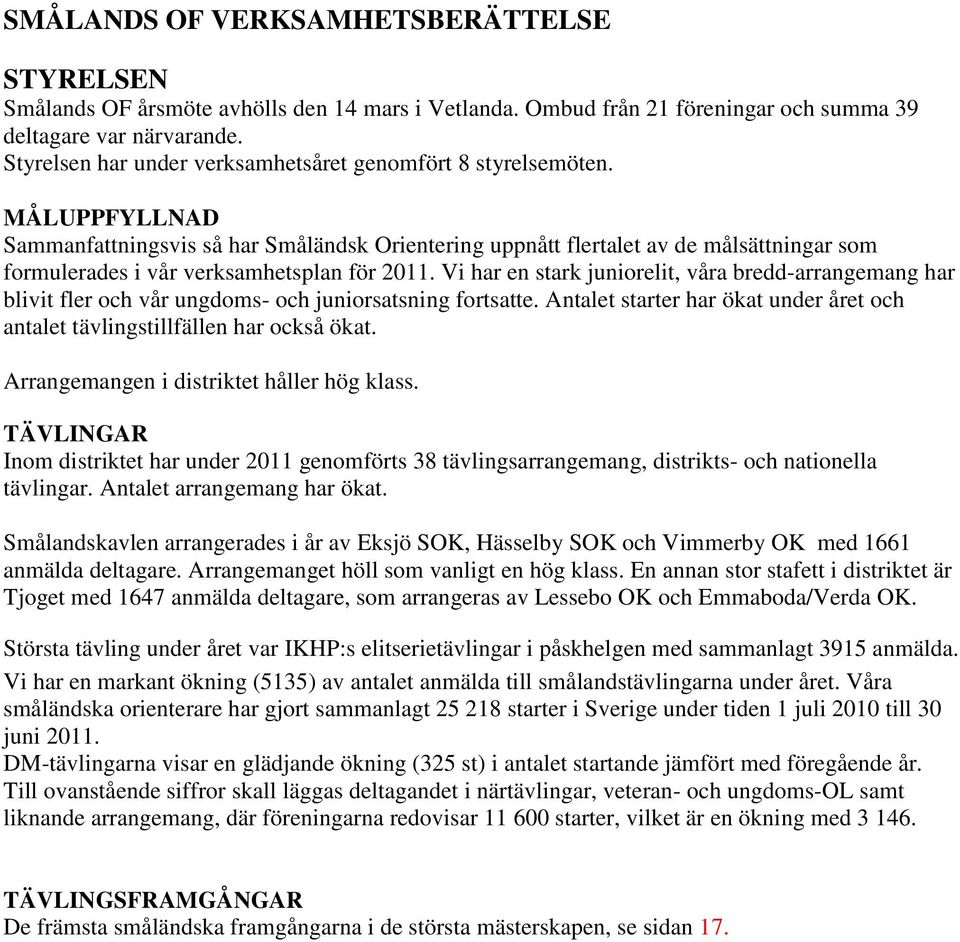 MÅLUPPFYLLNAD Sammanfattningsvis så har Småländsk Orientering uppnått flertalet av de målsättningar som formulerades i vår verksamhetsplan för 2011.