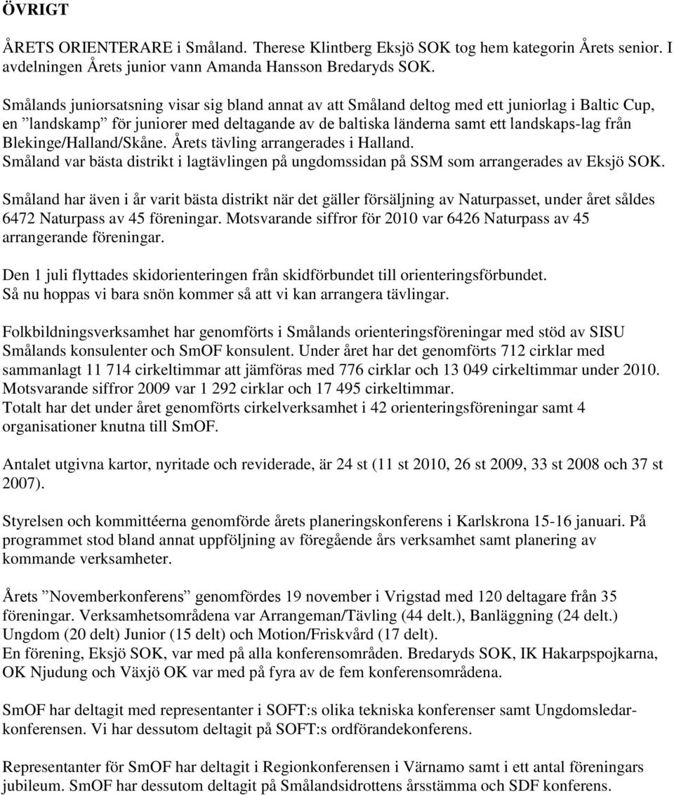 Blekinge/Halland/Skåne. Årets tävling arrangerades i Halland. Småland var bästa distrikt i lagtävlingen på ungdomssidan på SSM som arrangerades av Eksjö SOK.