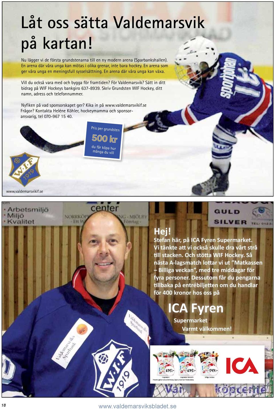 Sätt in ditt bidrag på WIF Hockeys bankgiro 637-8939. Skriv Grundsten WIF Hockey, ditt namn, adress och telefonnummer. Nyfiken på vad sponsorskapet ger? Kika in på www.valdemarsvikif.se Frågor?