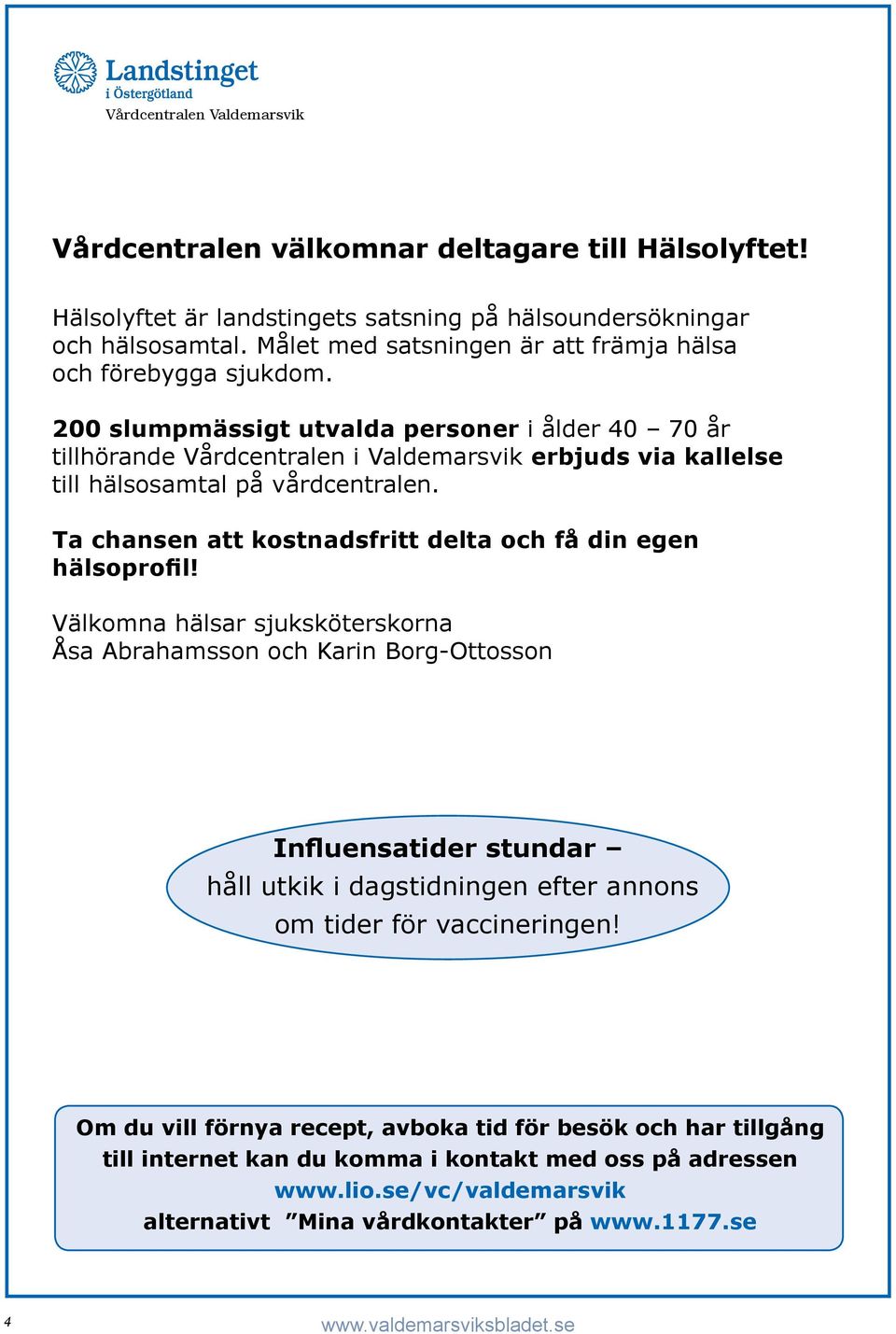 200 slumpmässigt utvalda personer i ålder 40 70 år tillhörande Vårdcentralen i Valdemarsvik erbjuds via kallelse till hälsosamtal på vårdcentralen.