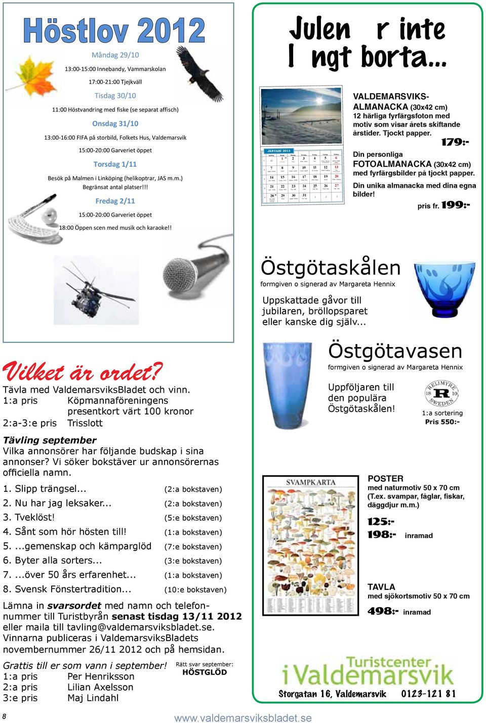 Boel Baltsar Kasper Melker Trettondedag jul Knut Tjugondedag jul Fabian Sebastian Göte Göta Måndag 29/10 13:00-15:00 Innebandy, Vammarskolan 17:00-21:00 Tjejkväll Tisdag 30/10 11:00 Höstvandring med