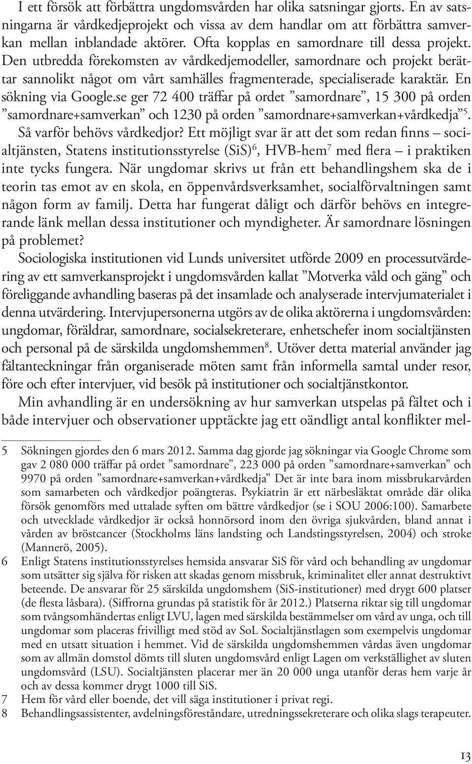 En sökning via Google.se ger 72 400 träffar på ordet samordnare, 15 300 på orden samordnare+samverkan och 1230 på orden samordnare+samverkan+vårdkedja 5. Så varför behövs vårdkedjor?