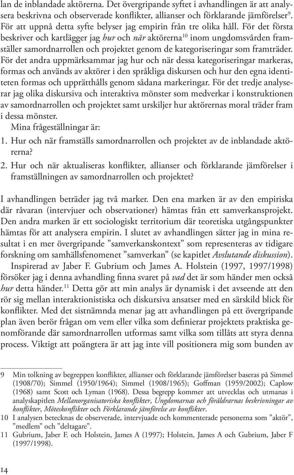 För det första beskriver och kartlägger jag hur och när aktörerna 10 inom ungdomsvården framställer samordnarrollen och projektet genom de kategoriseringar som framträder.