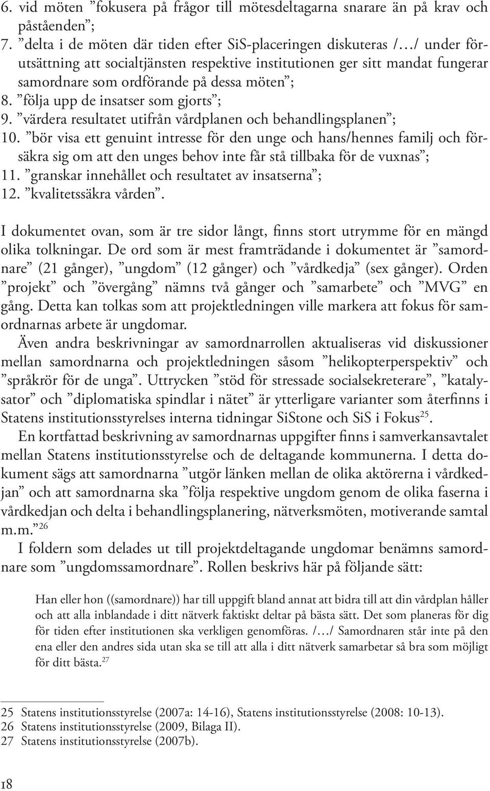 följa upp de insatser som gjorts ; 9. värdera resultatet utifrån vårdplanen och behandlingsplanen ; 10.