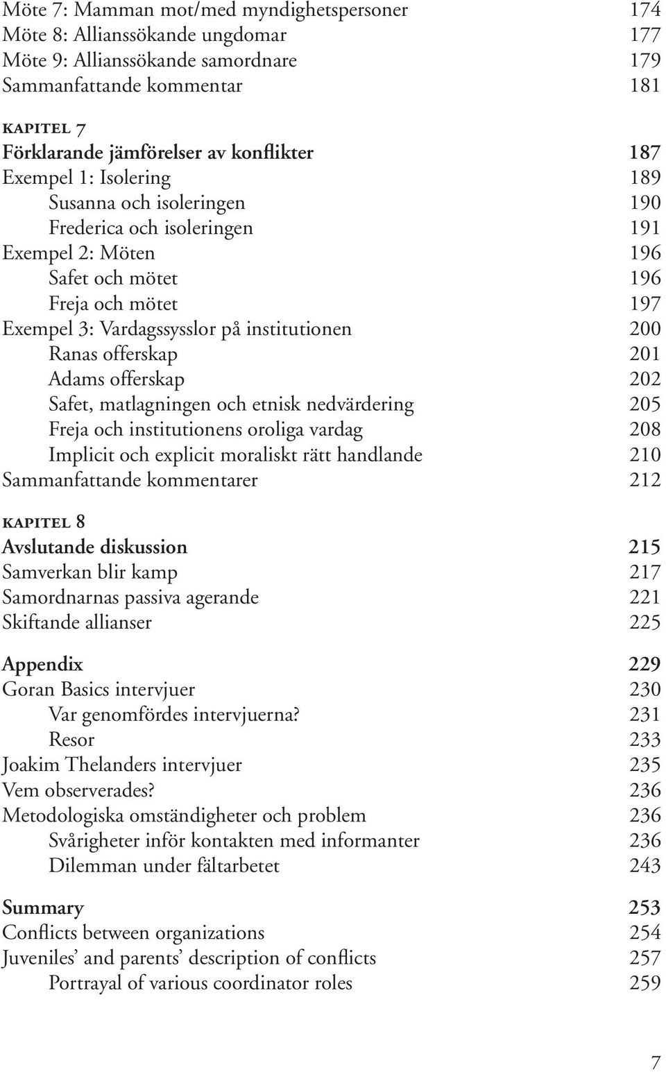 Ranas offerskap 201 Adams offerskap 202 Safet, matlagningen och etnisk nedvärdering 205 Freja och institutionens oroliga vardag 208 Implicit och explicit moraliskt rätt handlande 210 Sammanfattande