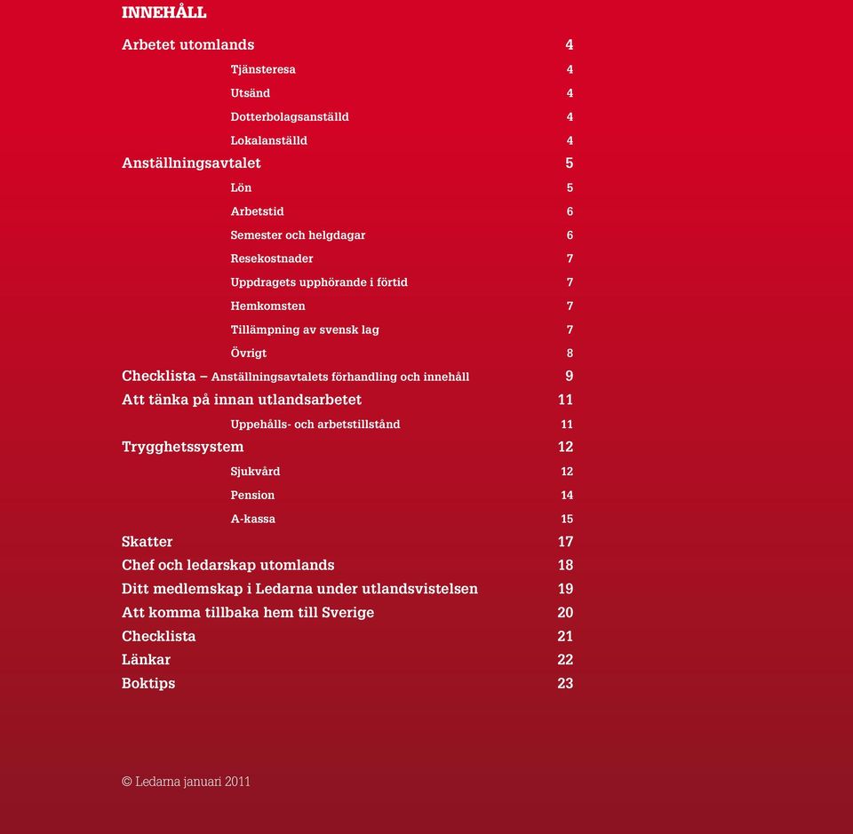 Att tänka på innan utlandsarbetet 11 Uppehålls- och arbetstillstånd 11 Trygghetssystem 12 Sjukvård 12 Pension 14 A-kassa 15 Skatter 17 Chef och ledarskap