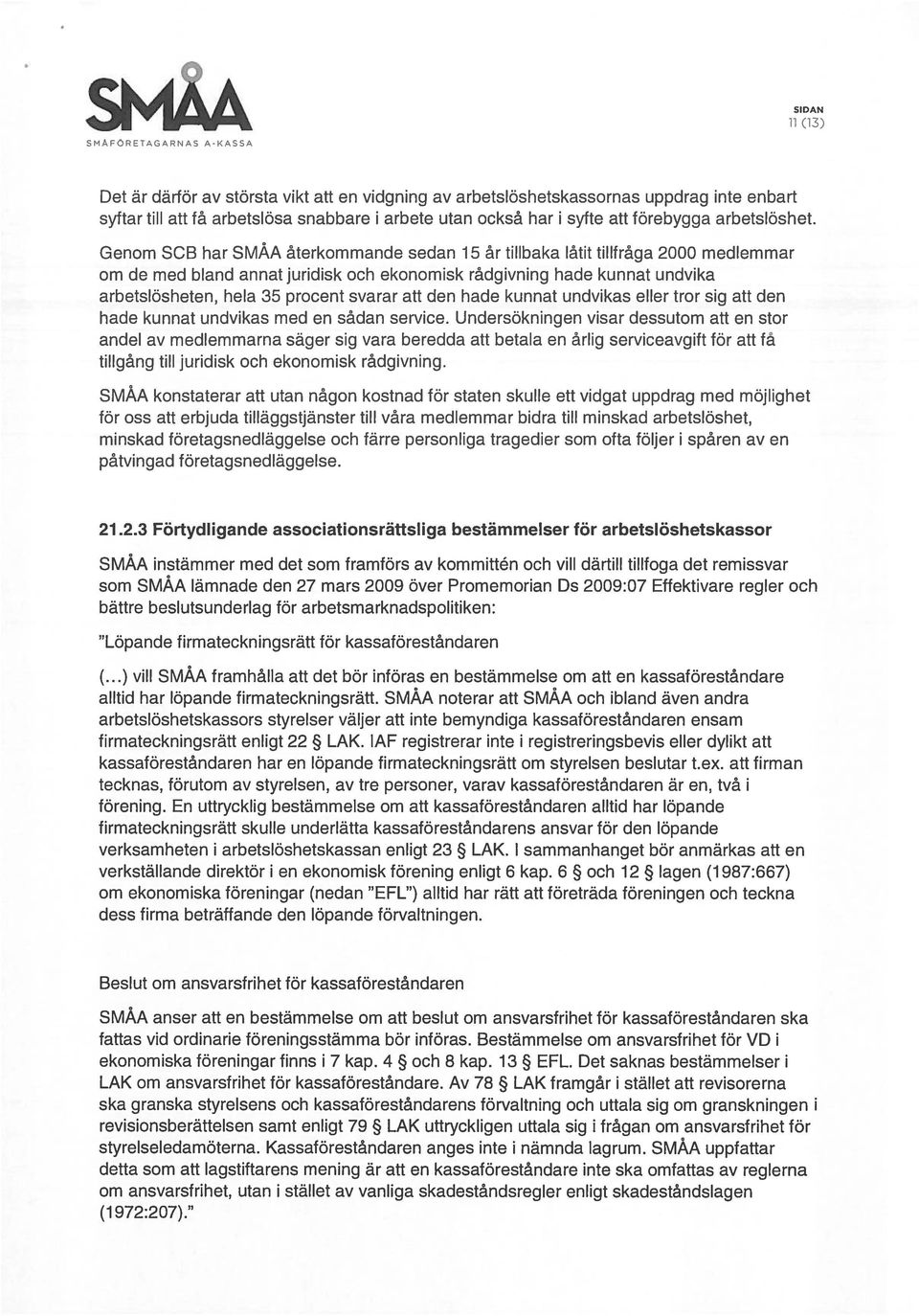 Genom SCB har SMÅA återkommande sedan 15 år tillbaka låtit tillf råga 2000 medlemmar om de med bland annat juridisk och ekonomisk rådgivning hade kunnat undvika arbetslösheten, hela 35 procent svarar