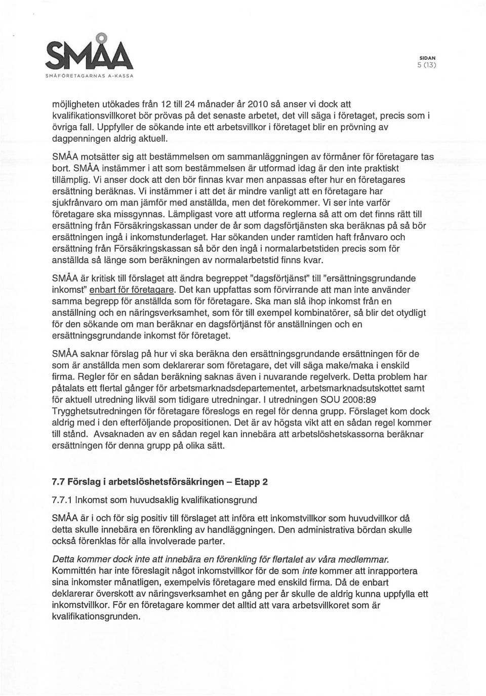 SMÅA motsätter sig att bestämmelsen om sammanläggningen av förmåner för företagare tas bort. SMÅA instämmer i att som bestämmelsen är utformad idag är den inte praktiskt tillämplig.