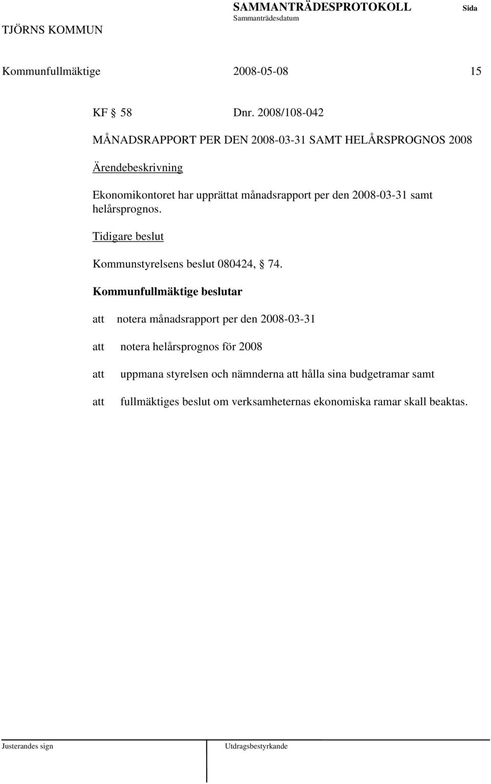 månadsrapport per den 2008-03-31 samt helårsprognos. Kommunstyrelsens beslut 080424, 74.