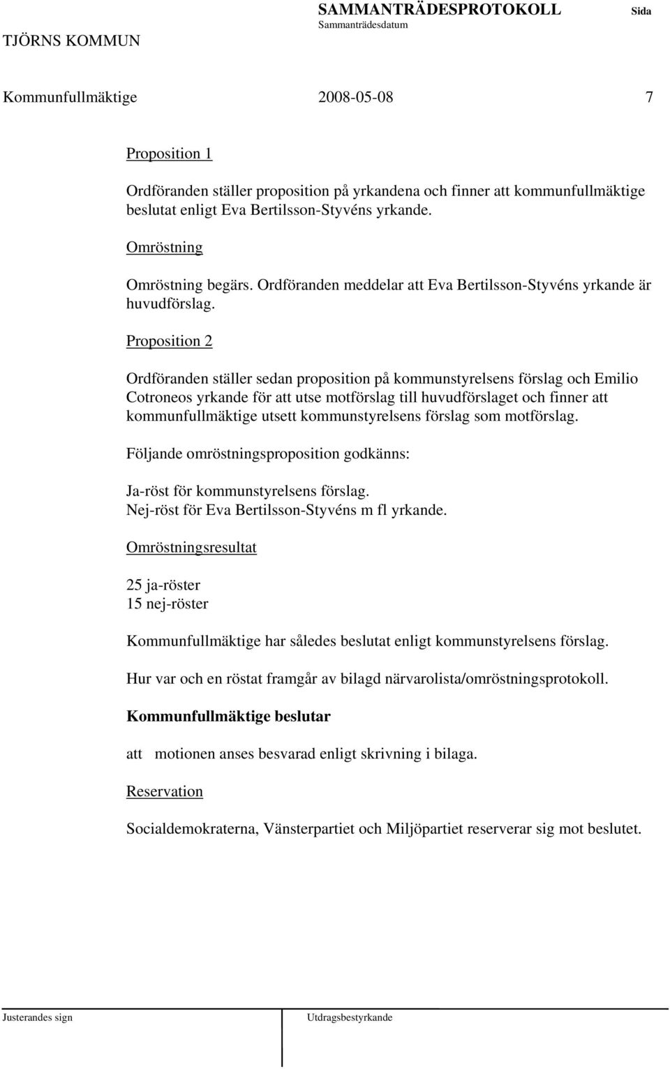 Proposition 2 Ordföranden ställer sedan proposition på kommunstyrelsens förslag och Emilio Cotroneos yrkande för utse motförslag till huvudförslaget och finner kommunfullmäktige utsett