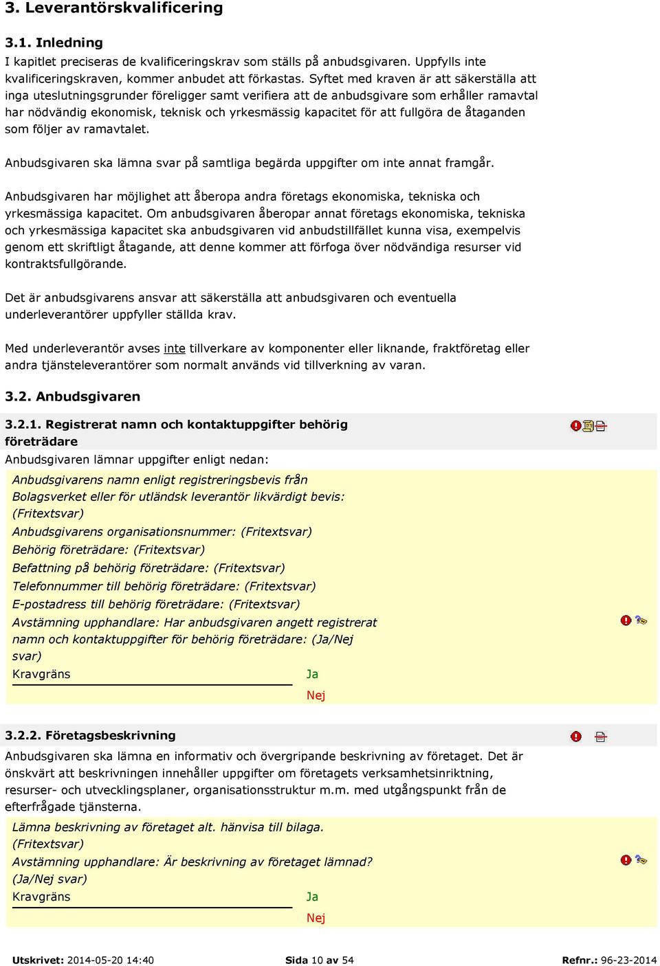 att fullgöra de åtaganden som följer av ramavtalet. Anbudsgivaren ska lämna svar på samtliga begärda uppgifter om inte annat framgår.