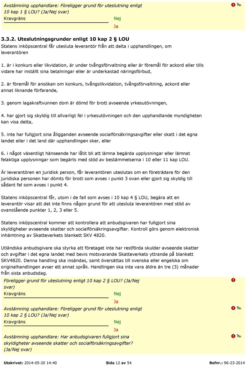 är i konkurs eller likvidation, är under tvångsförvaltning eller är föremål för ackord eller tills vidare har inställt sina betalningar eller är underkastad näringsförbud, 2.